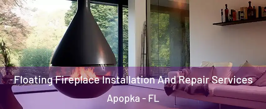 Floating Fireplace Installation And Repair Services Apopka - FL