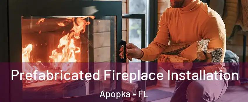  Prefabricated Fireplace Installation Apopka - FL