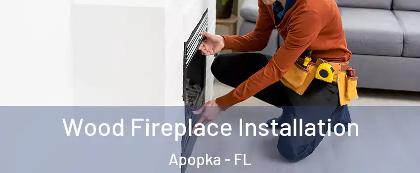  Wood Fireplace Installation Apopka - FL