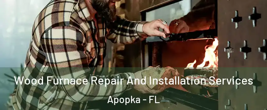  Wood Furnace Repair And Installation Services Apopka - FL